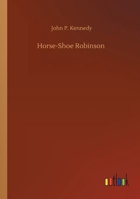 Horse-Shoe Robinson by John P. Kennedy