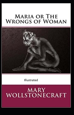 Maria: or, The Wrongs of Woman Illustrated by Mary Wollstonecraft