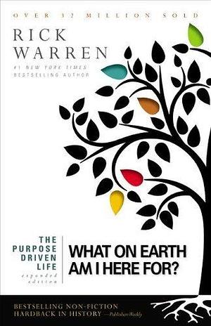 Purpose Driven Life: What on Earth am I Here For? by Rick Warren by Rick Warren, Rick Warren