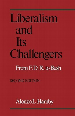 Liberalism and Its Challengers: From F.D.R. to Bush by Alonzo L. Hamby