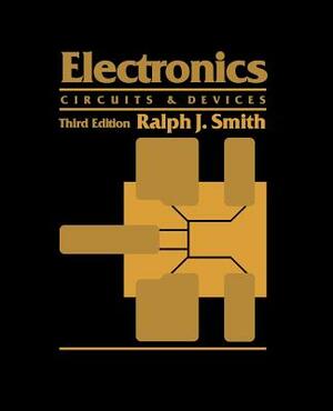 Electronics: Circuits and Devices by Ralph J. Smith