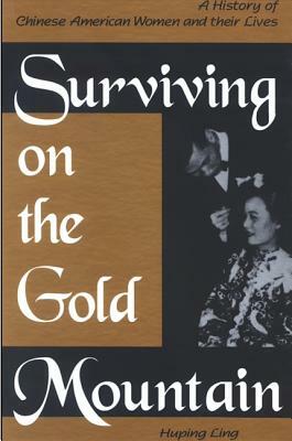 Surviving on the Gold Mountain: A History of Chinese American Women and Their Lives by Huping Ling