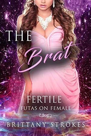 The Brat: Fertile Futas On Female by Brittany Strokes
