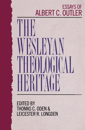 The Wesleyan Theological Heritage: Essays of Albert C. Outler by Thomas C. Oden