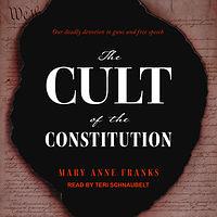 The Cult of the Constitution by Mary Anne Franks