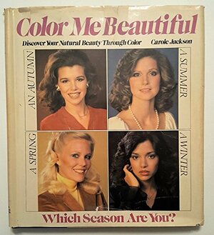 Color Me Beautiful: Discover Your Natural Beauty Through the Colors That Make You Look Great and Feel Fabulous! by Carole Jackson