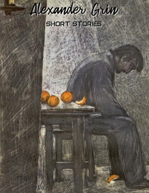 Selected Short Stories by Александр Степанович Грин, Alexander Grin