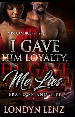 I Gave him Loyalty, He Gave me Lies: Brandon & Tiff by Londyn Lenz