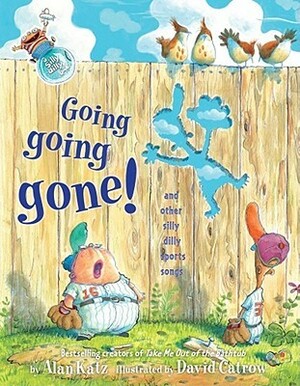 Going, Going, Gone!: And Other Silly Dilly Sports Songs by Alan Katz, David Catrow