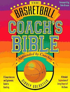 The Basketball Coach's Bible: A Comprehensive and Systematic Guide to Coaching by Sidney Goldstein