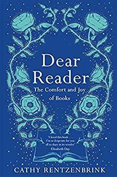 Dear Reader: The Comfort and Joy of Books by Cathy Rentzenbrink
