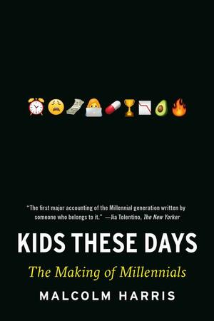 Kids These Days: Human Capital and the Making of Millennials by Malcolm Harris