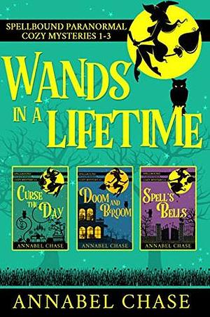 Wands In A Lifetime: Spellbound Paranormal Cozy Mysteries 1-3 by Annabel Chase