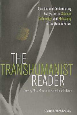 The Transhumanist Reader: Classical and Contemporary Essays on the Science, Technology, and Philosophy of the Human Future by 