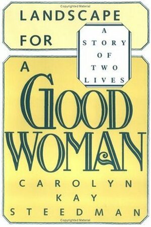 Landscape for a Good Woman: A Story of Two Lives by Carolyn Steedman
