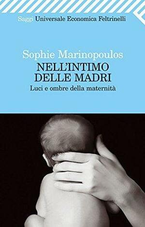 Nell'intimo delle madri: Luci e ombre della maternità by Sophie Marinopoulos