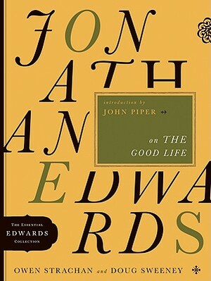 Jonathan Edwards on the Good Life by Owen Strachan, Douglas Allen Sweeney