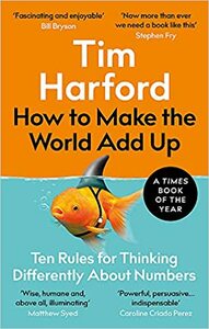 How to Make the World Add Up: Ten Rules for Thinking Differently About Numbers by Tim Harford