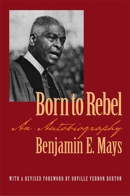 Born to Rebel: An Autobiography by Benjamin E. Mays