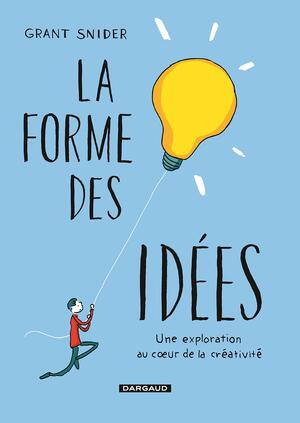 La Forme des idées: Une exploration au coeur de la créativité by Grant Snider
