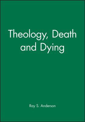 Theology, Death and Dying by Ray S. Anderson