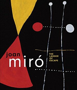 Joan Miro: The Ladder of Escape by Marko Daniel, Matthew Gale