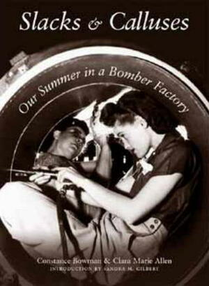 Slacks and Calluses: Our Summer in a Bomber Factory by Sandra M. Gilbert, Clara Marie Allen, Constance Bowman Reid