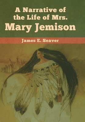 A Narrative of the Life of Mrs. Mary Jemison by James E. Seaver