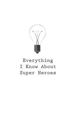 Everything I Know About Superheroes by O.