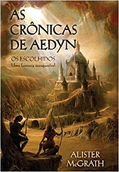 As crônicas de Aedyn: Os escolhidos by Alister E. McGrath