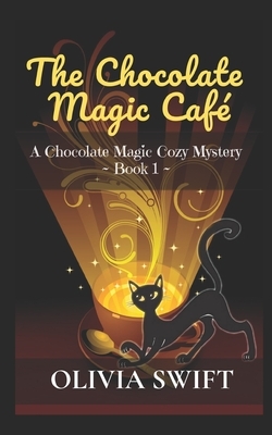 The Chocolate Magic Café: A Chocolate Magic Cozy Mystery by Olivia Swift