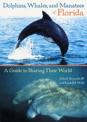 Dolphins, Whales, and Manatees of Florida: A Guide to Sharing Their World by Randall S. Wells, John E. Reynolds