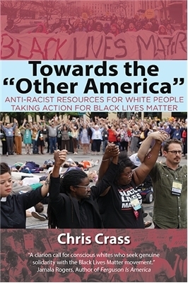 Towards the “Other America”: Anti-Racist Resources for White People Taking Action for Black Lives Matter by Chris Crass