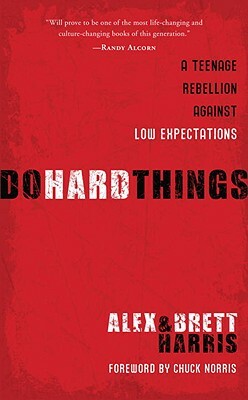 Do Hard Things: A Teenage Rebellion Against Low Expectations by Brett Harris, Alex Harris