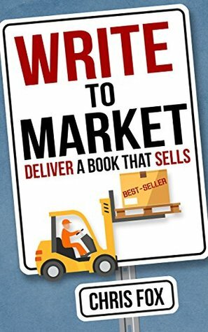 Write to Market: Deliver a Book that Sells by Chris Fox