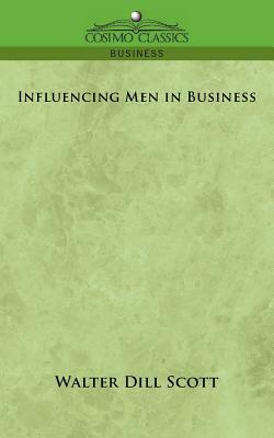 Influencing Men in Business by Walter Dill Scott