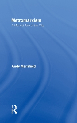 Metromarxism: A Marxist Tale of the City by Andrew Merrifield