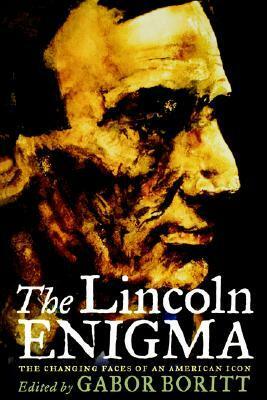 The Lincoln Enigma: The Changing Faces of an American Icon by Gabor S. Boritt