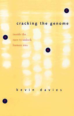 Cracking the Genome: Inside the Race to Unlock Human DNA by Kevin Davies