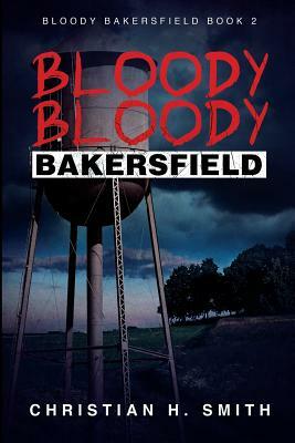 Bloody Bloody Bakersfield by Christian H. Smith