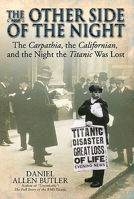 The Other Side of the Night: The Carpathia, the Californian and the Night the Titanic Was Lost by Daniel Allen Butler