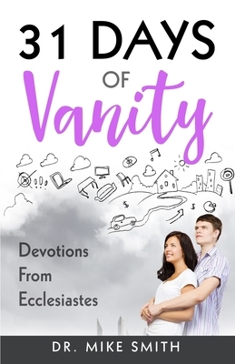 31 Days of Vanity: Devotions from Ecclesiastes by Mike Smith
