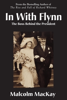 In With Flynn, The Boss Behind the President by Malcolm MacKay