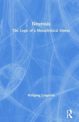 Neurosis: The Logic of a Metaphysical Illness by Wolfgang Giegerich