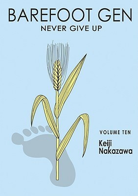 Barefoot Gen, Volume Ten: Never Give Up by Project Gen, Keiji Nakazawa