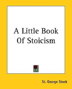 A Little Book Of Stoicism by St. George Stock