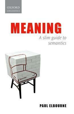 Meaning: A Slim Guide to Semantics by Paul Elbourne