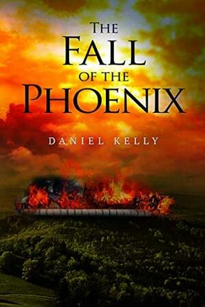 The Fall of the Phoenix by Daniel Kelly