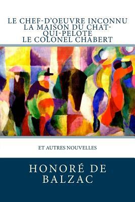 Le Chef-d'oeuvre inconnu, La Maison du Chat-qui-pelote, Le Colonel Chabert: et autres nouvelles by Honoré de Balzac