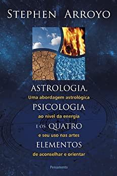 Astrologia, psicologia e os quatro elementos by Stephen Arroyo